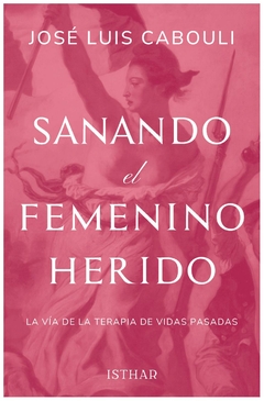 sanando el femenino herido - josé luis cabouli - isthar luna-sol