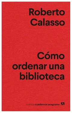 como ordenar una biblioteca - roberto calasso - anagrama