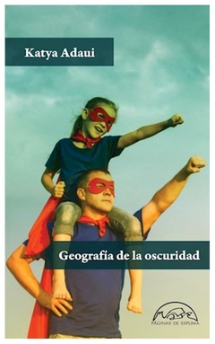 geografia de la oscuridad - katya adaui - páginas de espuma