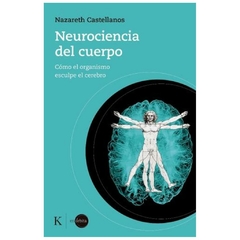 neurociencia del cuerpo . como el organismo esculpe el cerebro - rosario castellanos - kairos