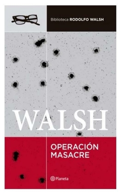 operación masacre - roolfo walsh - planeta