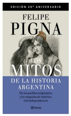 los mitos de la historia argentina 1 - felipe pigna - planeta