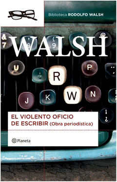 el violento oficio de escribir - roolfo walsh - planeta