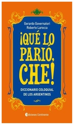 que lo pario che!. diccionario coloquial argentino - larocca governatori - continente