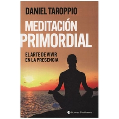 meditacion primordial. el arte de vivir en la presencia - daniel taroppio - continente