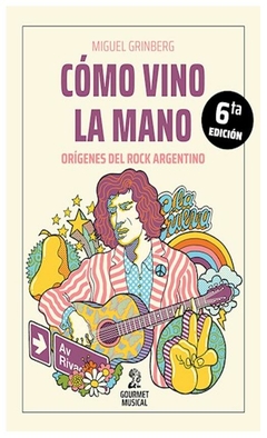 como vino la mano origenes del rock argentino [6 edicion] - silvia grinberg - gourmet musical ediciones