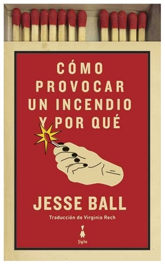 como provocar un incendio y por que - jesse ball - sigilo