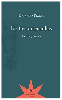 las tres vanguardias - ricardo piglia - eterna cadencia