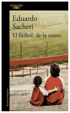 el fútbol, de la mano - eduardo sacheri - alfaguara