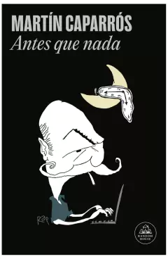 antes que nada - martín caparrós - penguin random house grupo editorial s.a.