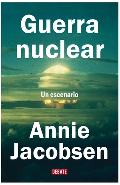 guerra nuclear - annie jacobsen - penguin random house grupo editorial s.a.