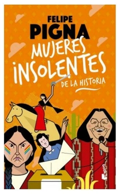 mujeres insolentes de la historia - felipe pigna - booket