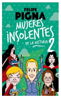 mujeres insolentes de la historia 2 - felipe pigna - booket