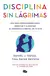 DISCIPLINA SIN LÁGRIMAS - Daniel J. Siegel y Tina Payne Bryson