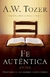 FE AUTÉNTICA - A. W. Tozer