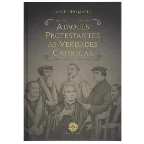 Ataques Protestantes às Verdades Católicas.