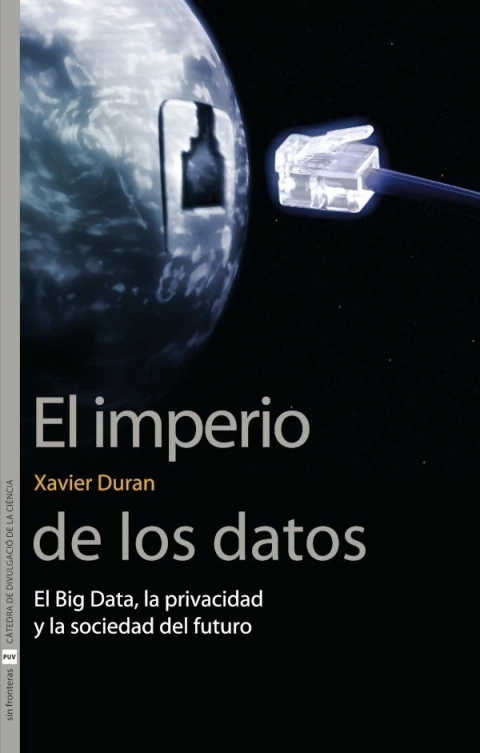 IMPERIO DE LOS DATOS. EL BIG DATA, LA PRIVACIDAD Y LA SOCIEDAD DEL FUTURO, EL