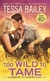 TOO WILD TO TAME, TESSA BAILEY (THE CLARKSON SERIES 2)