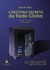 A História Secreta da Rede Globo (LIVRO DIGITAL)