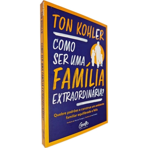 Como Ser Uma Família Extraordinária?: Quebre Padrões e Construa Um Ambiente Familiar Equilibrado e Feliz Ton Kohler