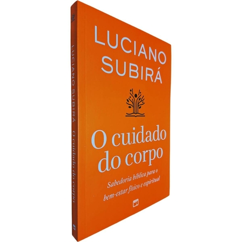 O Cuidado do Corpo: Sabedoria Bíblica Para o Bem-Estar Físico e Espiritual Luciano Subirá
