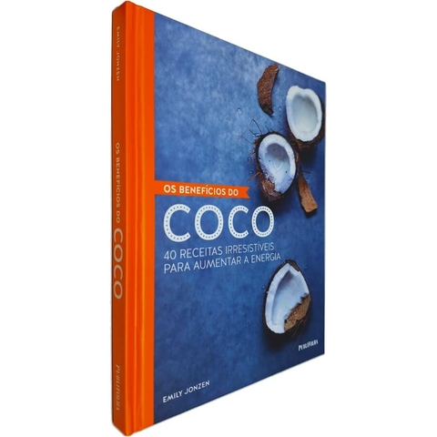 Livro Físico Os Benefícios do Coco: 40 Receitas Irresistíveis Para Aumentar a Energia Emily Jonzen