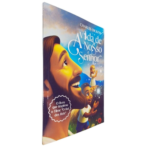 A Vida de Nosso Senhor: O Livro que Inspirou o FIlme "Rei dos Reis" Charles Dickens