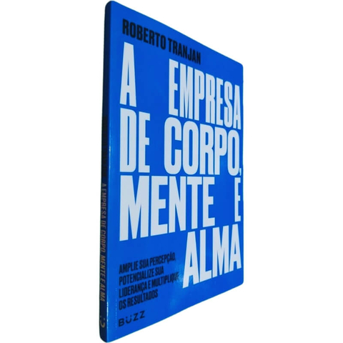 Livro Físico A Empresa de Corpo, Mente e Alma Roberto Tranjan Amplie Sua Percepção, Potencialize Sua Liderança e Multipl