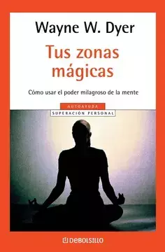 TUS ZONAS MAGICAS COMO USAR EL PODER MILAGROSO DE LA MENTE. DYER, WAYNE W.