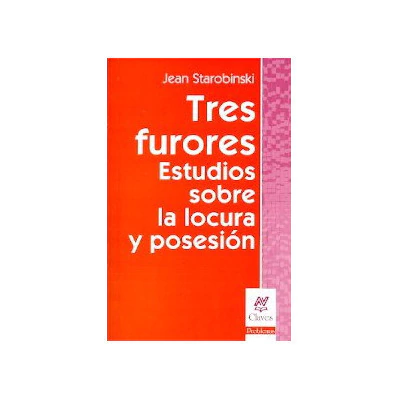 Tres furores. Estudios sobre la locura y la posesión. Jean Starobinski.