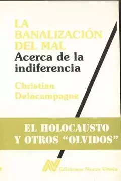 La banalización del mal: acerca de la indiferencia. EL holocausto y otros " olvidos". Christian Delacampagne
