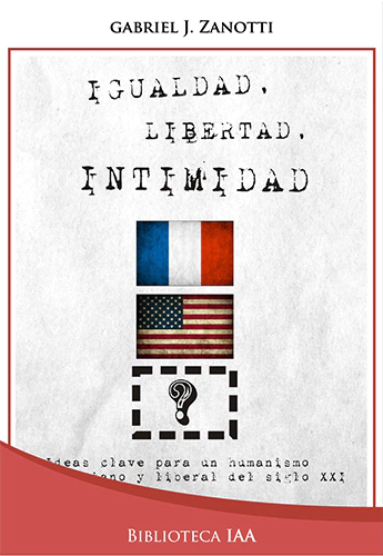 Igualdad, libertad, intimidad: Ideas clave para un humanismo cristiano y liberal del siglo XXI. Zanotti, Gabriel J.