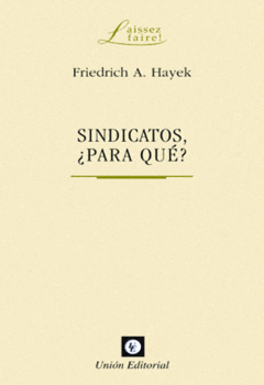 Sindicatos ¿para qué? Friedrich Hayek.