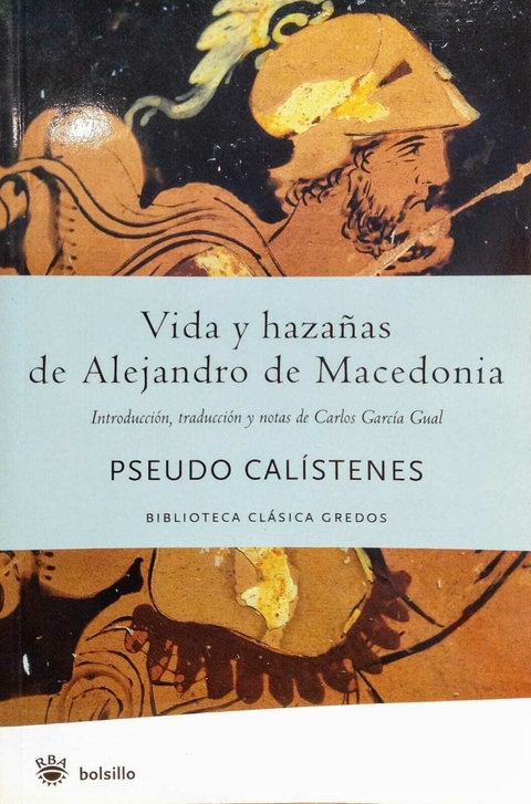 Vida y Hazañas de Alejandro de Macedonia. Pseudo Calístenes