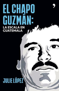 El Chapo Guzmán La Escala En Guatemala Julie López Libro Nuevo