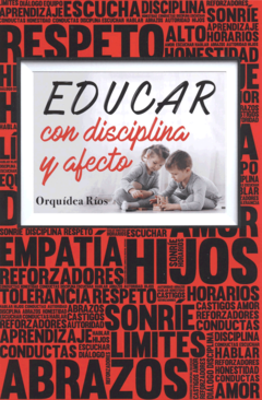 Educar con disciplina y afecto Orquídea Ríos