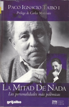 La mitad de nada: Las personalidades más polémicas (Raya en el agua) Enrique Castillo-Pesado Paco Ignacio Taibo I Editorial Grijalbo