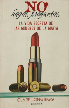 No Hagas Preguntas La Vida Secreta de las Mujeres de la Mafia Clare Longrigg Libro Nuevo