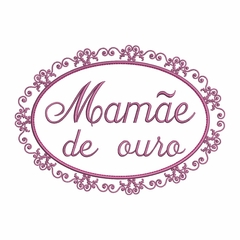 Matriz de Bordado Mamãe de Ouro