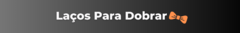 Banner da categoria Laços para dobrar