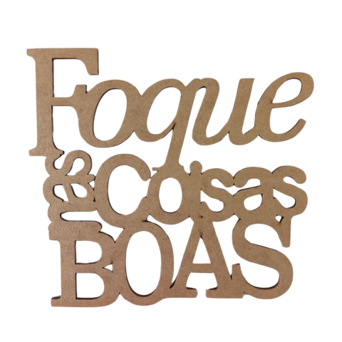 FRASE FOQUE NAS COISAS BOAS 15CM