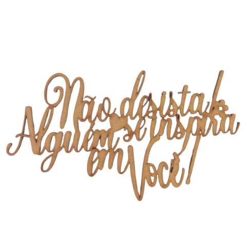 FRASE NAO DESISTA! ALGUEM SE INSPIRA EM VOCÊ! 15CM