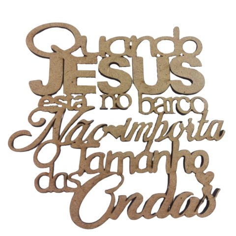 FRASE QUANDO JESUS ESTA NO BARCO NÃO IMPORTA O TAMANHO DAS ONDAS 10CM