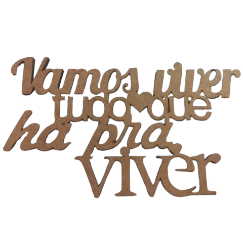 FRASE VAMOS VIVER TUDO O QUE HA PRA VIVER 10CM