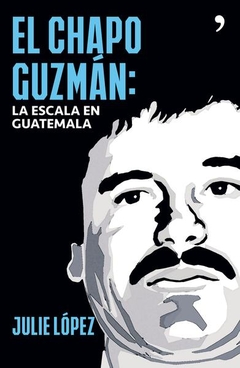 El Chapo Guzmán La Escala En Guatemala Julie López - Libro Nuevo