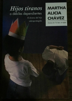 Hijos TIranos o Débiles Dependientes Martha Alicia Chavez