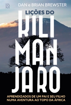 Lições do Kilimanjaro: aprendizados de um pai e seu filho numa aventura ao topo da África - Dan Brewster e Brian Brewster