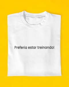 Camiseta Preferia Estar Treinando na internet