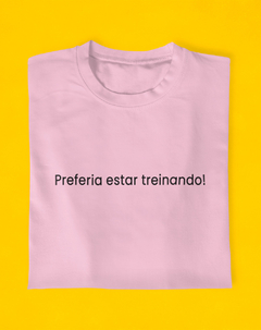 Camiseta Preferia Estar Treinando - loja online