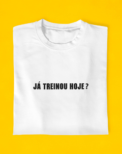 Camiseta Já Treinou Hoje? - loja online